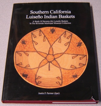 Image for Southern California Luiseno Indian Baskets: A Study Of Seventy-six Luiseno Baskets In The Riverside Municipal Museum Collection; Signed