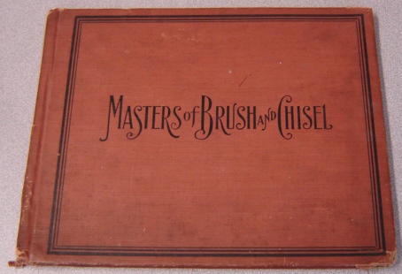 Image for Masters Of Brush And Chisel From The Great Galleries And Famous Private Collections, A Superb Educational Compendium Of Pure Art For The Home