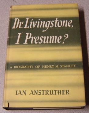 Image for Dr. Livingstone, I Presume? A Biography Of Henry M. Stanley