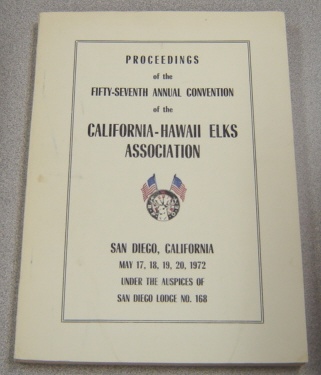 Image for Proceedings of the 57th Annual Convention of the California-Hawaii Elks Association, San Diego California, May 17-20, 1972, Under the Auspices of San Diego Lodge #168