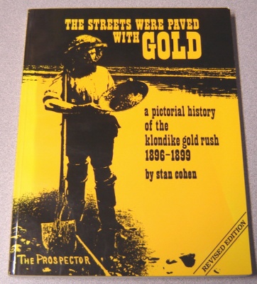 Image for The Streets Were Paved With Gold: A Pictorial History Of The Klondike Gold Rush 1896-1899
