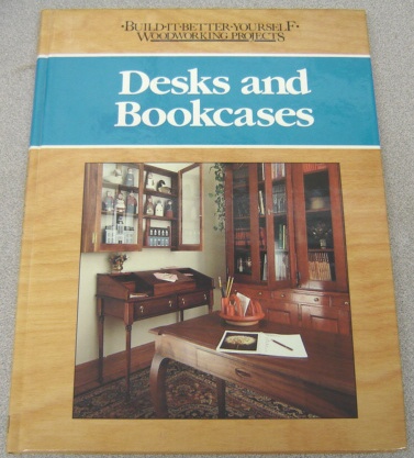 Image for Desks and Bookcases (Build-It-Better-Yourself Woodworking Projects Ser.)