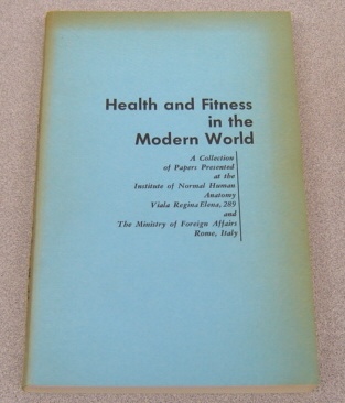 Image for Health & Fitness In The Modern World: A Collection of Papers Presented at the Institute of Normal Human Anatomy: Viala Regina Elena, 289 and the Ministry of Foreign Affairs Rome, Italy
