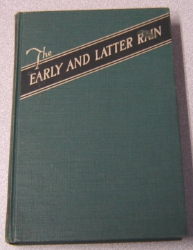 Image for The Early And Latter Rain: A Heart-to-heart Discussion Of A Vital And All-important Experience For The Church As A Whole And For Each Individual Member